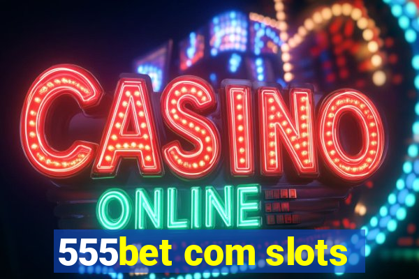 555bet com slots